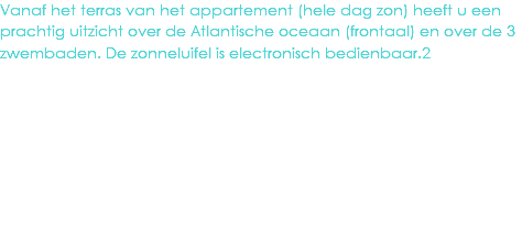 Vanaf het terras van het appartement (hele dag zon) heeft u een prachtig uitzicht over de Atlantische oceaan (frontaal) en over de 3 zwembaden. De zonneluifel is electronisch bedienbaar.2